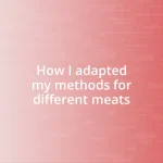 How I adapted my methods for different meats