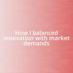 How I balanced innovation with market demands