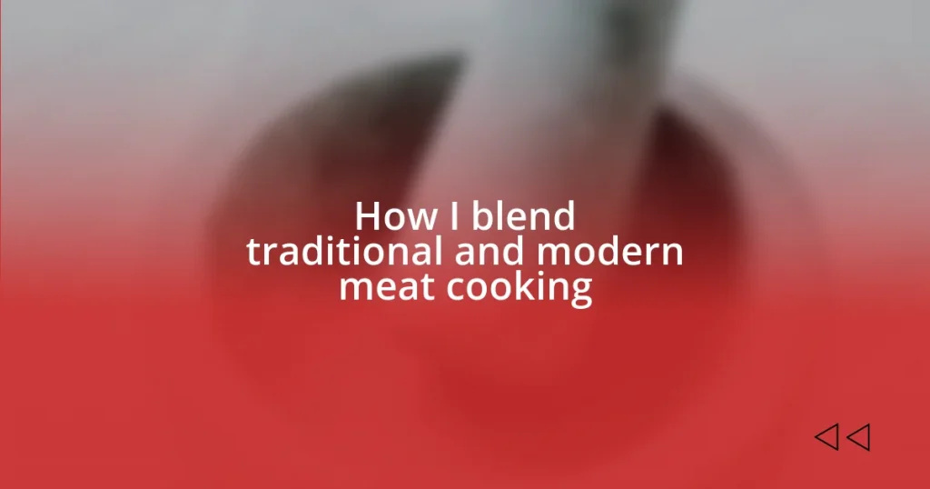 How I blend traditional and modern meat cooking