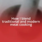 How I blend traditional and modern meat cooking