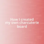 How I created my own charcuterie board