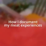 How I document my meat experiences