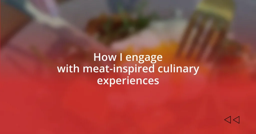 How I engage with meat-inspired culinary experiences