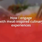 How I engage with meat-inspired culinary experiences