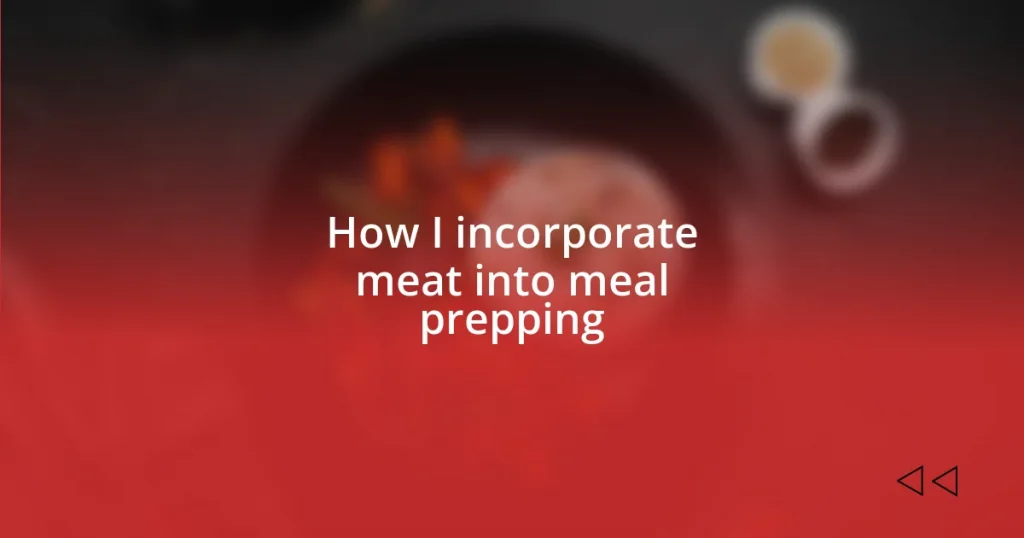 How I incorporate meat into meal prepping