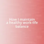 How I maintain a healthy work-life balance