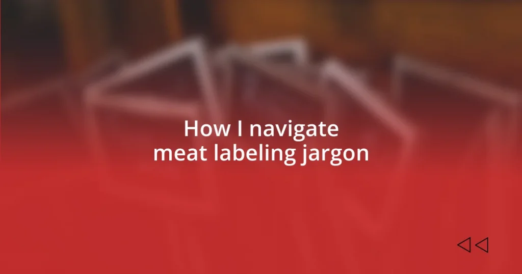 How I navigate meat labeling jargon