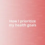 How I prioritize my health goals