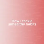 How I tackle unhealthy habits