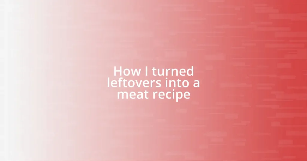 How I turned leftovers into a meat recipe