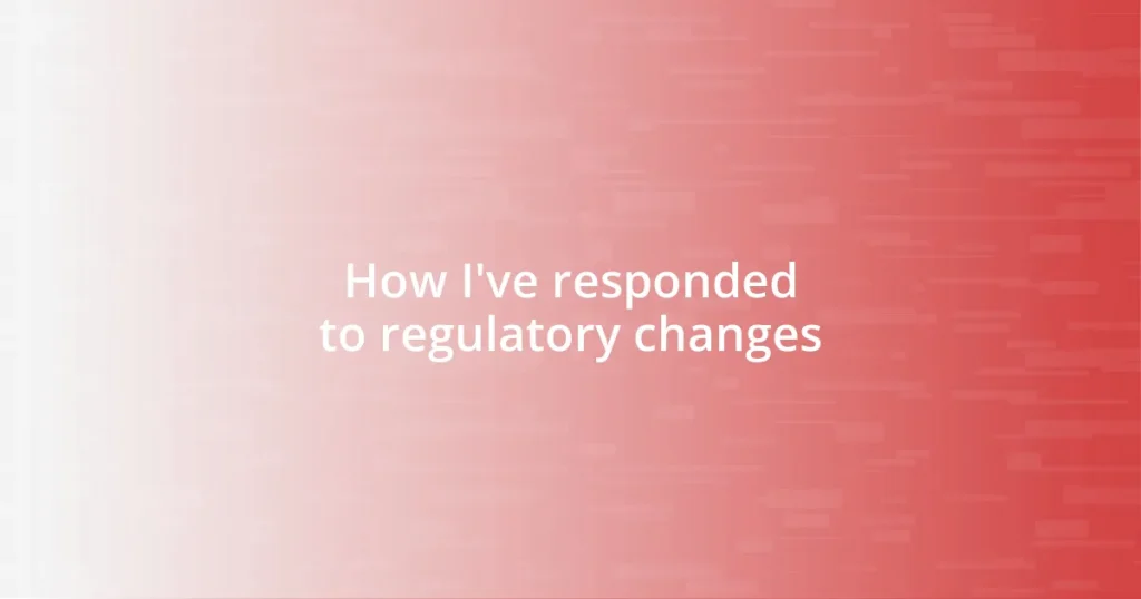 How I’ve responded to regulatory changes