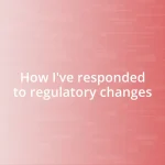 How I’ve responded to regulatory changes