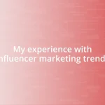 My experience with influencer marketing trends