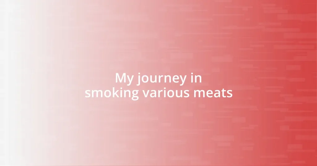 My journey in smoking various meats