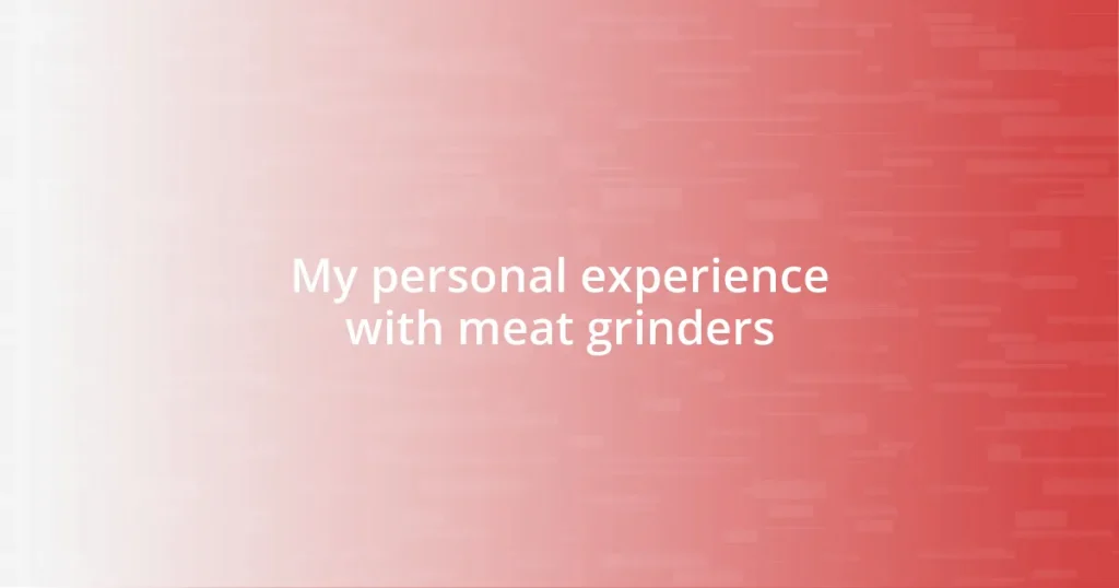 My personal experience with meat grinders