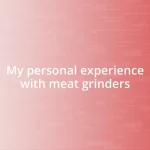 My personal experience with meat grinders