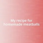 My recipe for homemade meatballs