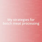 My strategies for batch meat processing