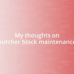 My thoughts on butcher block maintenance