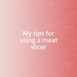 My tips for using a meat slicer