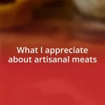 What I appreciate about artisanal meats