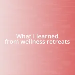 What I learned from wellness retreats