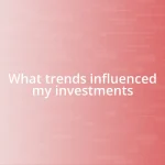 What trends influenced my investments