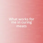 What works for me in curing meats