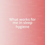 What works for me in sleep hygiene