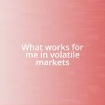 What works for me in volatile markets