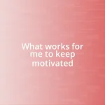 What works for me to keep motivated