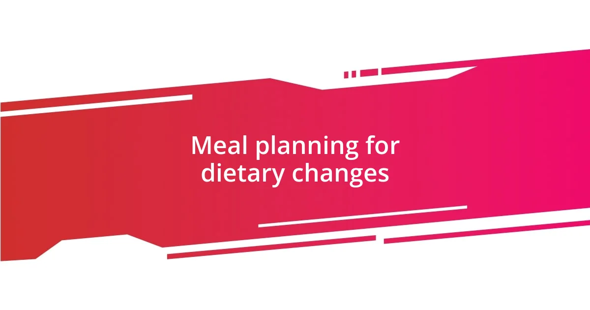 Meal planning for dietary changes