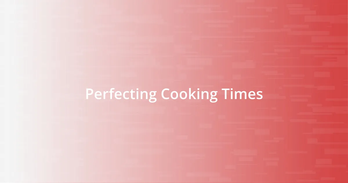 Perfecting Cooking Times