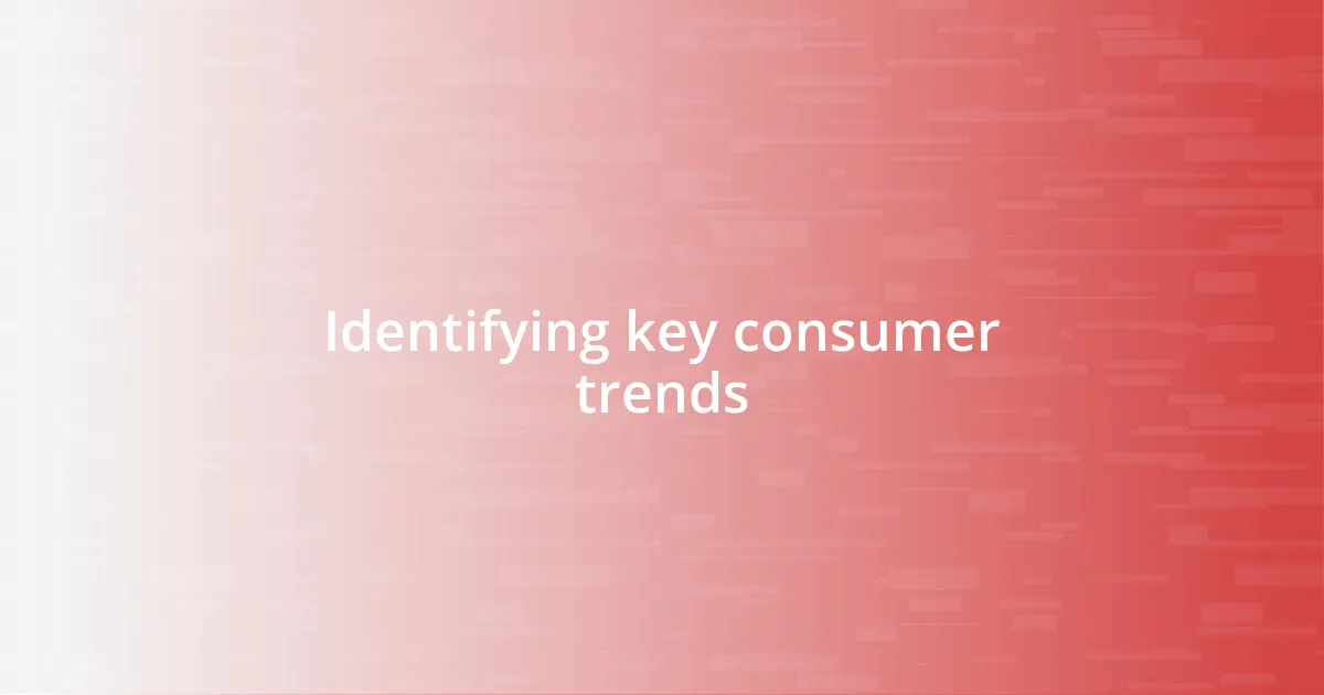 Identifying key consumer trends