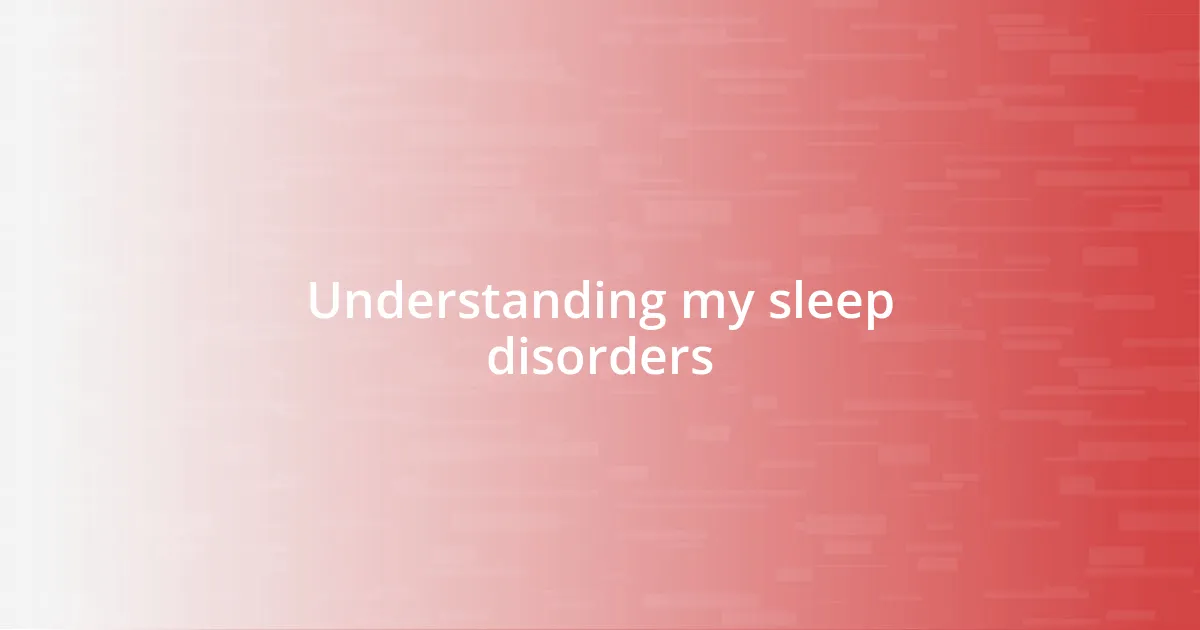 Understanding my sleep disorders