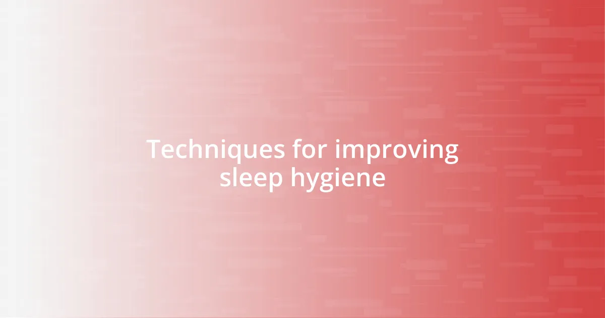 Techniques for improving sleep hygiene