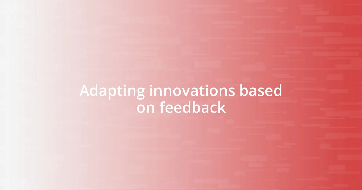 Adapting innovations based on feedback