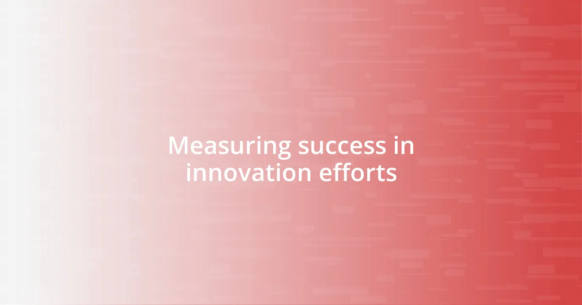 Measuring success in innovation efforts