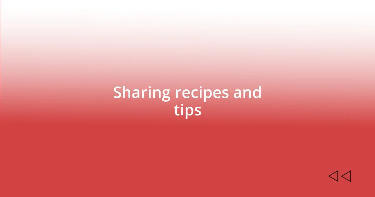 Sharing recipes and tips