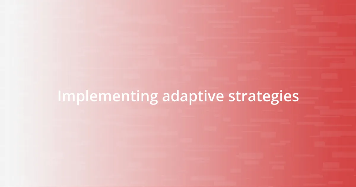 Implementing adaptive strategies