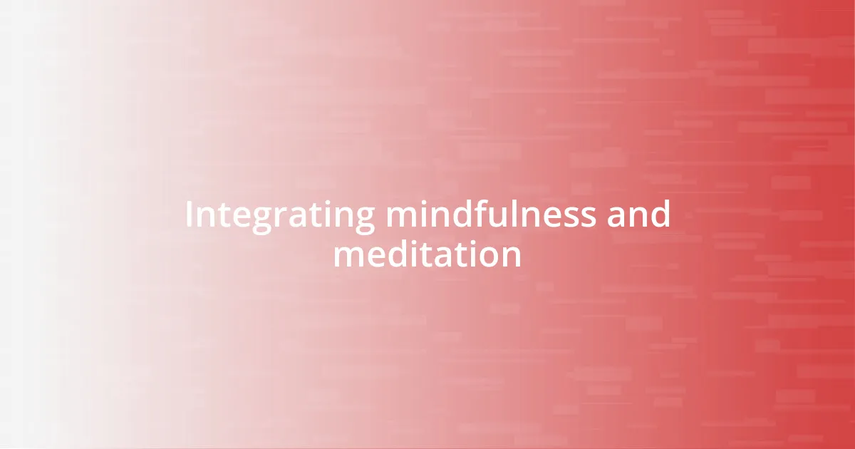 Integrating mindfulness and meditation