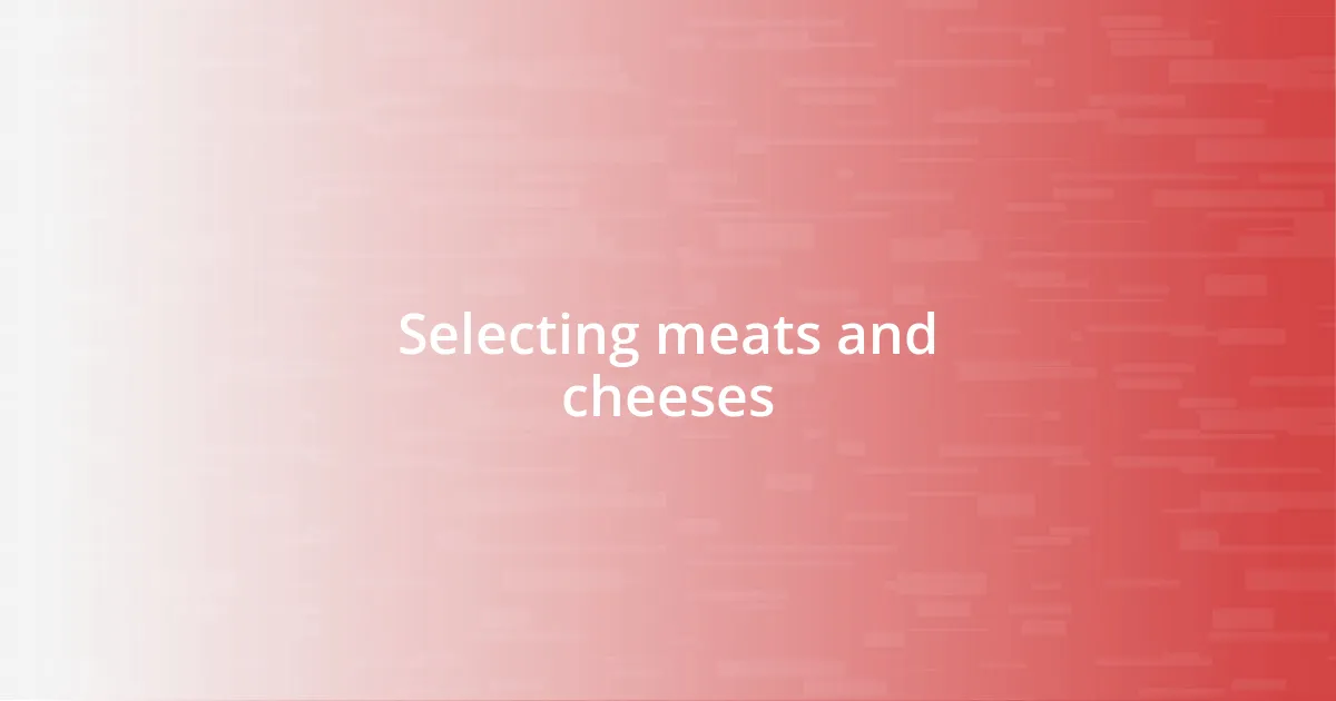 Selecting meats and cheeses