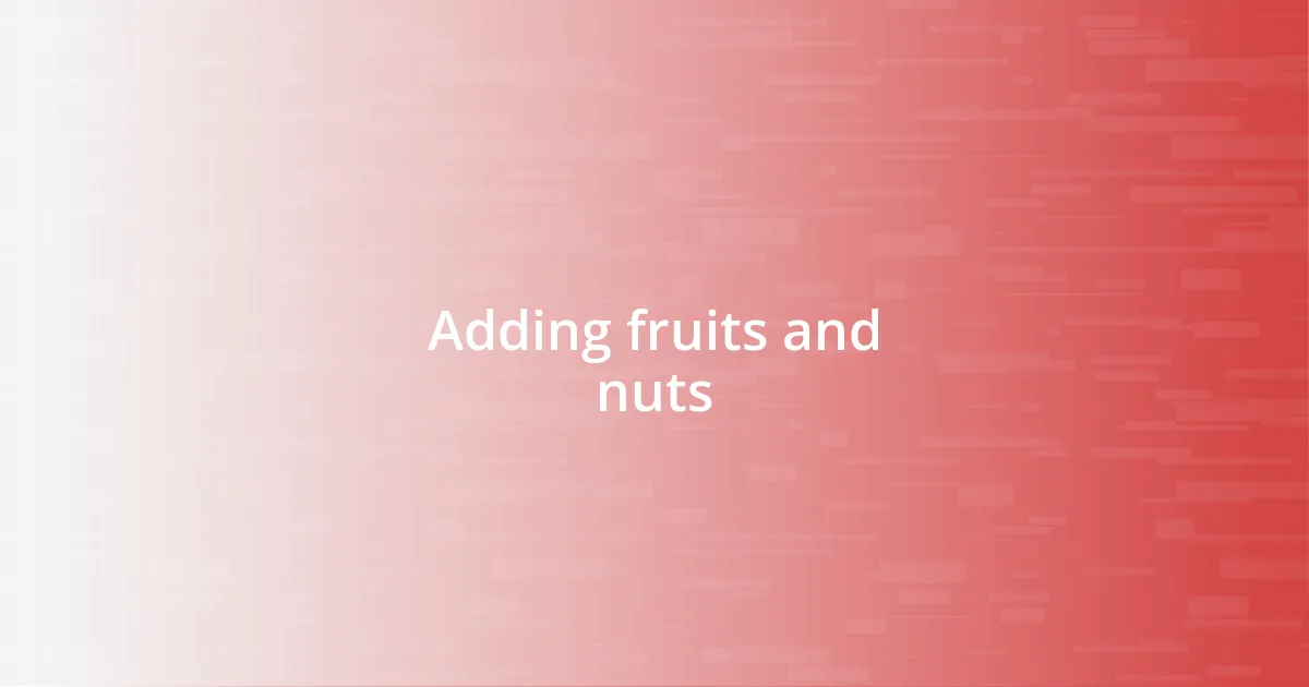 Adding fruits and nuts