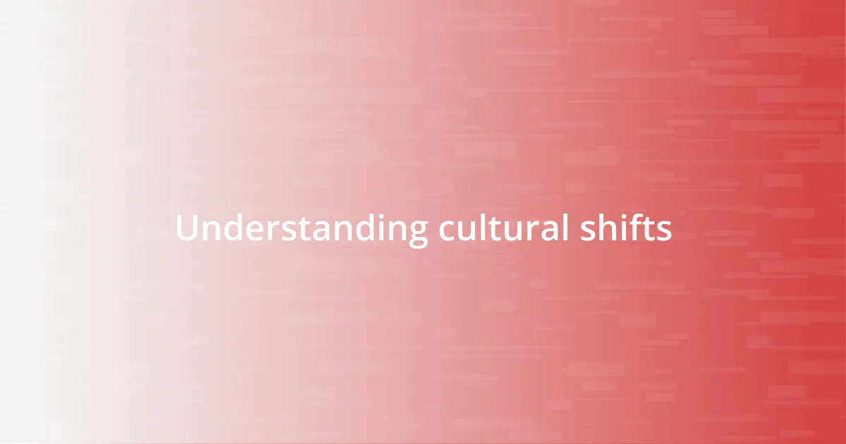 Understanding cultural shifts