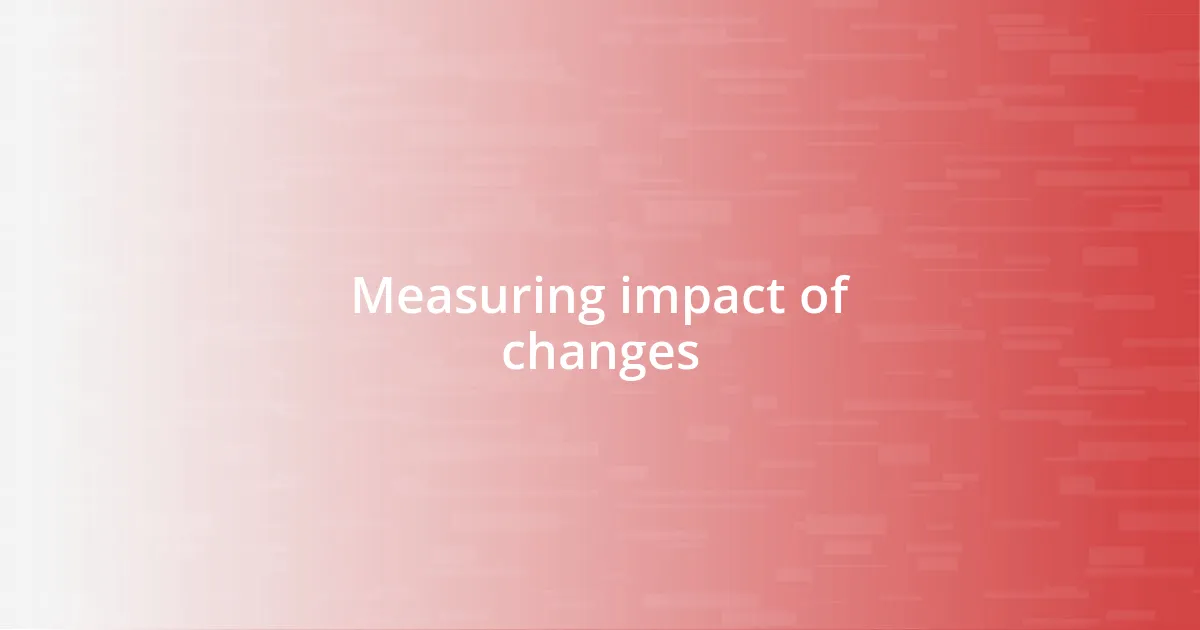 Measuring impact of changes