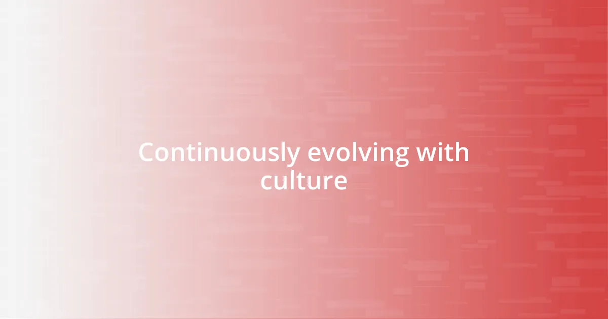 Continuously evolving with culture