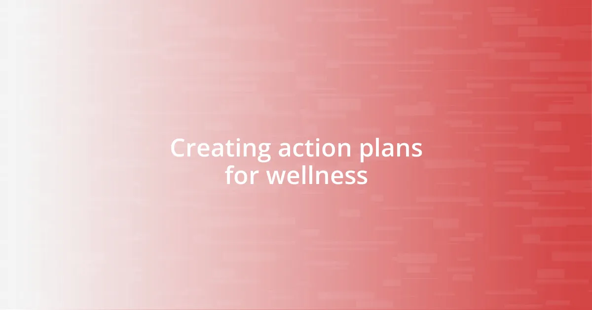 Creating action plans for wellness