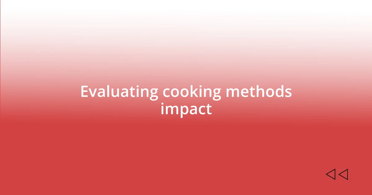 Evaluating cooking methods impact