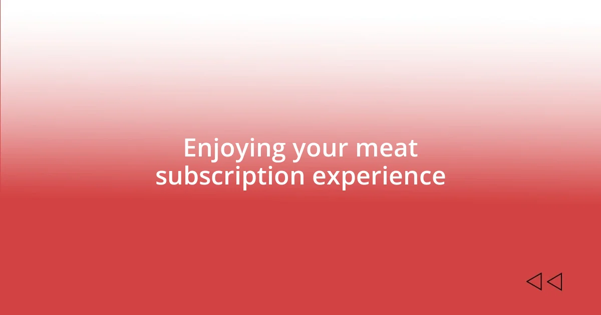 Enjoying your meat subscription experience