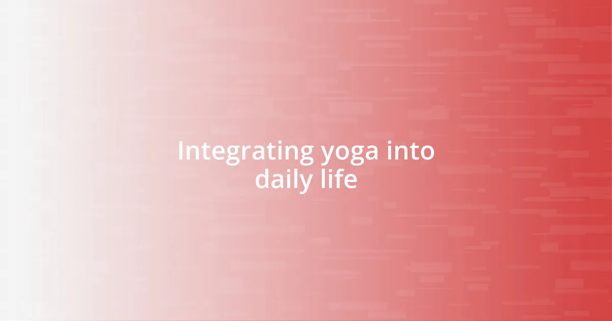 Integrating yoga into daily life